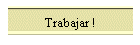 Trabajar !